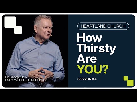 How Thirsty Are You? | Dr. Randy Clark | SESSION 4 | Empowered Conference