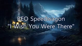 REO Speedwagon - &quot;I Wish You Were There&quot; HQ/With Onscreen Lyrics!