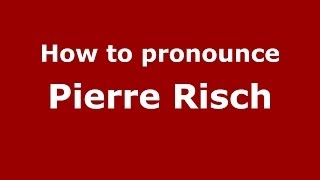 How to pronounce Pierre Risch