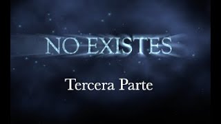 "NO EXISTES" - Tercera Parte