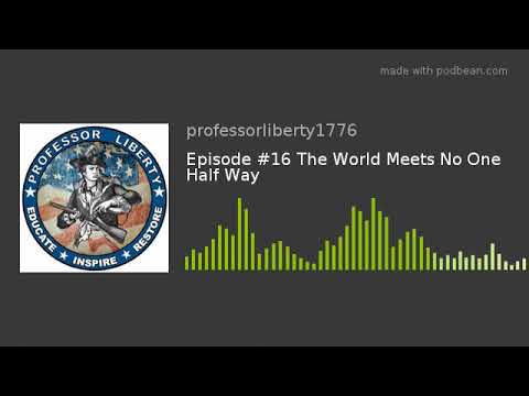 Episode #16 The World Meets No One Half Way