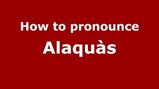 How to pronounce Alaquàs