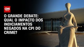 Vídeo: CPI do Crime: Qual o impacto dos indiciamentos negados? | O GRANDE DEBATE