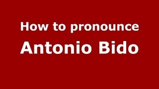 How to pronounce Antonio Bido