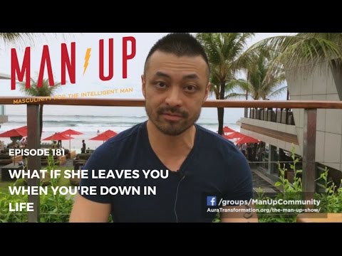What If She Leaves You When You're Down In Life? - The Man Up Show, Ep. 181