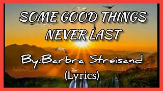 SOME GOOD THINGS NEVER LAST | By:Barbra Streisand | (Lyrics)
