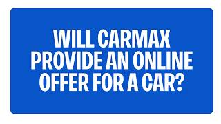 Will CarMax Provide An Online Offer for a Car | CarMax FAQs