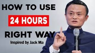 How to Use Your 24 Hours In The Right Way | Jack Ma Motivation & Self Improvement