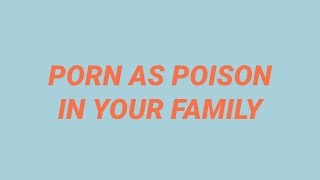 How Is Porn Like Poison To My Family? - #BeInformed - LOVE PEOPLE NOT PIXELS