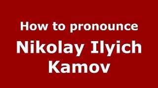 How to pronounce Nikolay Ilyich Kamov