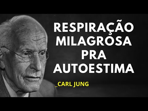 FAÇA ESSA RESPIRAÇÃO AGORA E FORTALEÇA SUA AUTOESTIMA NA HORA – SEGUNDO CARL JUNG