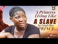 A Princess Living Like A Slaave To Find Her Prince Nigerian Movies