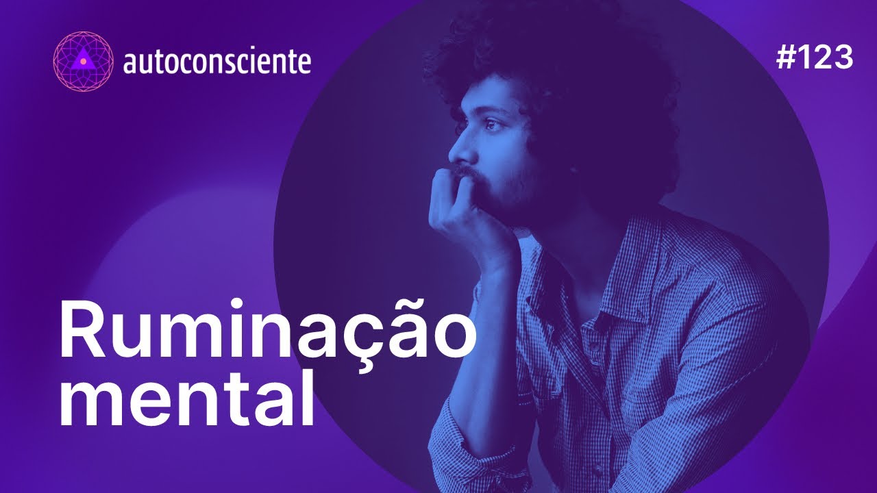 Ruminação mental | Autoconsciente Podcast epsódio 123