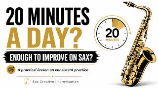 “I Don’t Have Time to Practise Saxophone” — Is 20 Minutes a Day Enough
