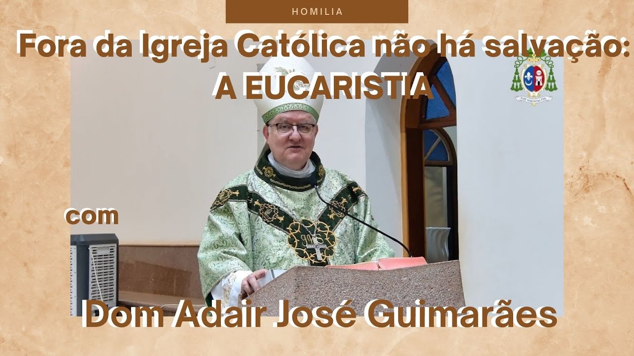 FORA DA IGREJA CATÓLICA NÃO HÁ SALVAÇÃO: A EUCARISTIA - DEUS VIVO - Com Dom Adair José Guimarães.
