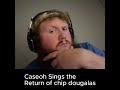 Caseoh Sings The Return Of Chip Douglas