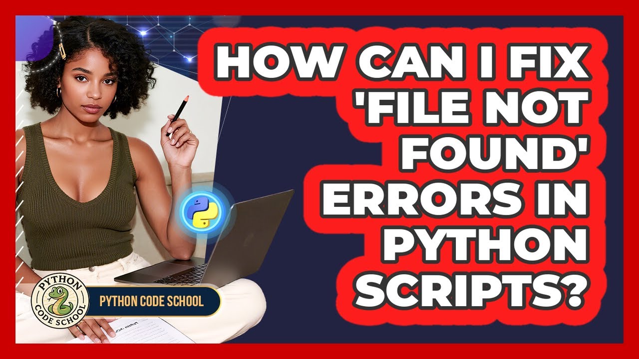 How Can I Fix 'file Not Found' Errors In Python Scripts? - Python Code School