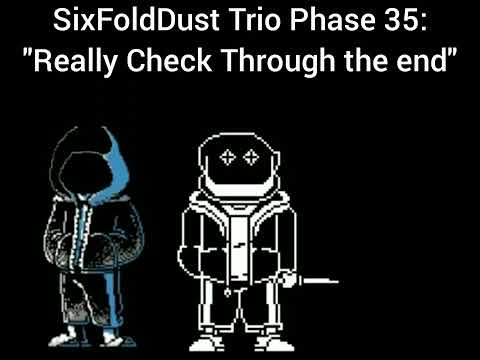 SixFoldDust Trio Phase 35: - "Really Check Through the end"