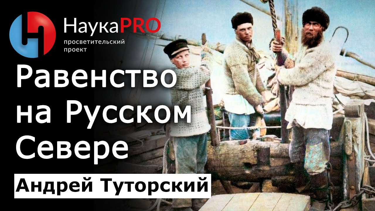 Равенство на Русском Севере – Андрей Туторский | Этнография | Научпоп