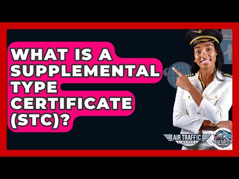 What Is A Supplemental Type Certificate (STC)? - Air Traffic Insider