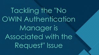 Tackling the "No OWIN Authentication Manager is Associated with the Request" Iss