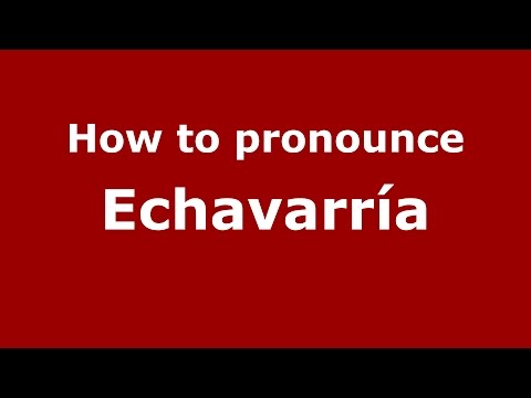 How to pronounce Echavarría (Spanish/Argentina) - PronounceNames.com
