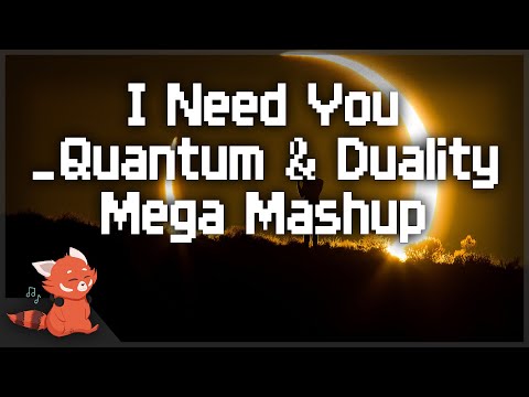 [Mega Mashup] I Need You ~ [_Quantum & Duality Mashup]