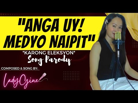 "ANGA UY, MEDYO NAIPIT" ELEKSYON PARODY SONG | LADYGINE