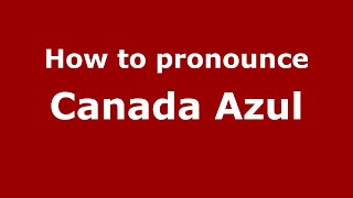 How to pronounce Canada Azul