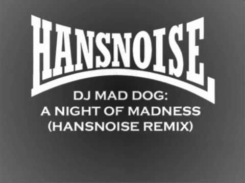 DJ MAD DOG VS DJ HANSNOISE -A NIGHT OF MADNESS HANSNOISE RMX