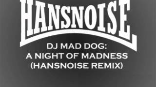 DJ MAD DOG VS DJ HANSNOISE -A NIGHT OF MADNESS HANSNOISE RMX