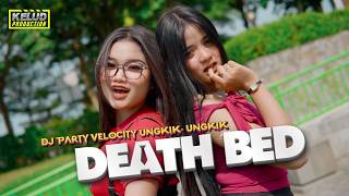Download lagu DJ PARTY VELOCITY UNGKIK UNGKIK - DEATH BED mp3