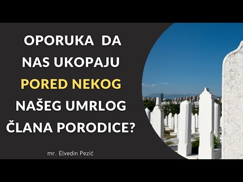 Oporuka  da nas ukopaju pored nekog našeg umrlog člana porodice? - mr. Elvedin Pezić
