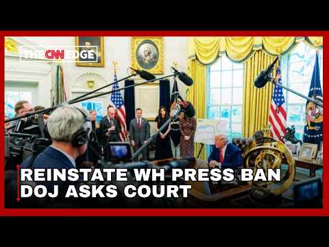 DOJ Asks Court to Reinstate White House Press Ban