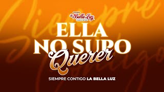 La Bella Luz - Ella No Supo Querer