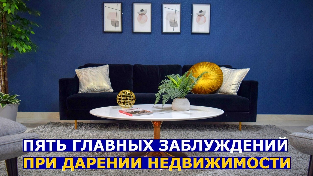 Дарение недвижимости: пять заблуждений, которые приводят к серьезным пробле