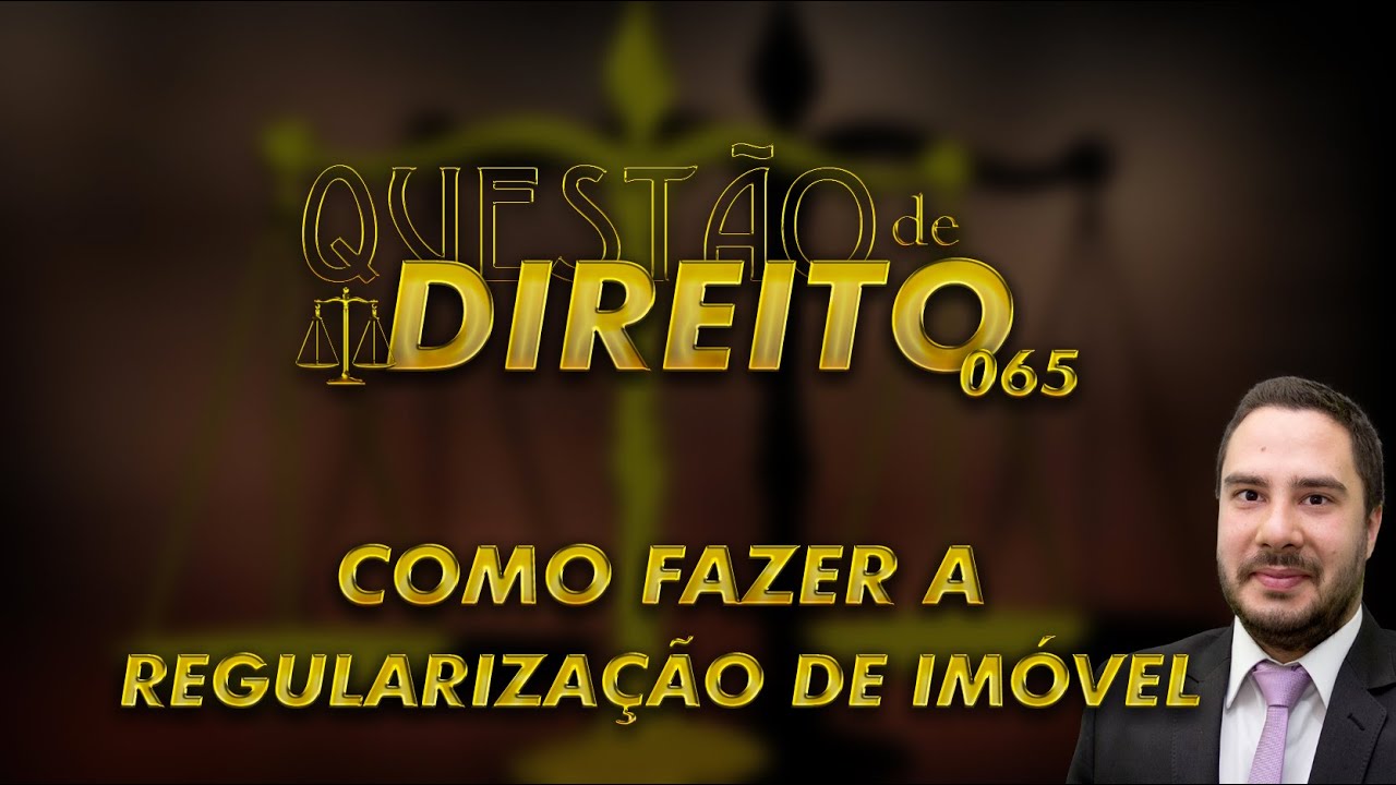 Questão de Direito 065 - Como fazer a regularização de imóvel