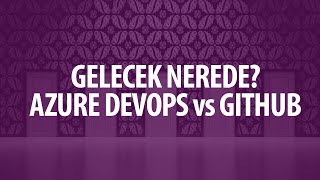 Gelecek nerede? Azure DevOps vs Github.