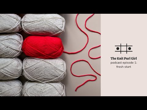 The Knit Purl Girl Podcast Ep. 1: Fresh start