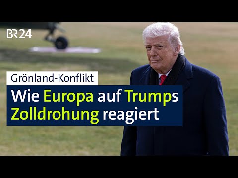 Grönland-Konflikt: Wie Europa auf Trumps Zolldrohung reagiert | BR24