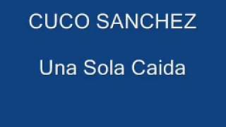 CUCO SANCHEZ - UNA SOLA CAIDA