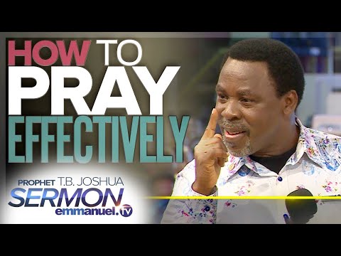 HOW TO PRAY EFFECTIVELY | Prophet T.B Joshua Sermon #TBJoshua #Emmanueltv #Scoan #TBJoshuaLegacy