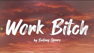 BRITNEY SPEARS | WORK BITCH ( LYRICS VIDEO )