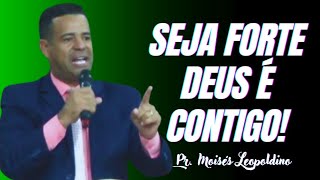 SEJA FORTE, DEUS É CONTIGO I Pr. Moisés Leopoldino