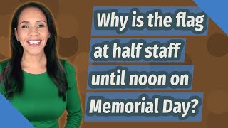 Why is the flag at half staff until noon on Memorial Day?