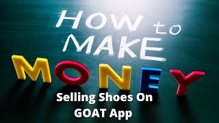 How To Make Money Selling Shoes On GOAT App