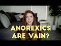 Anorexics are superficial & vain?