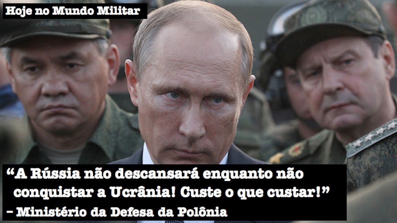"A Rússia não descansará enquanto não conquistar a Ucrânia! Custe o que custar!", Polônia