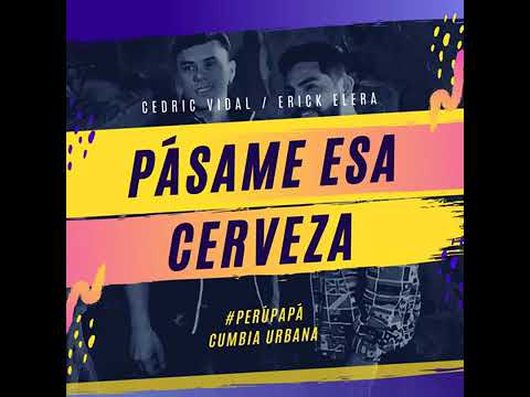 PASAME ESA CERVEZA - CEDRIC VIDAL FEAT ERICK ELERA ( PRIMICIA 2020 )