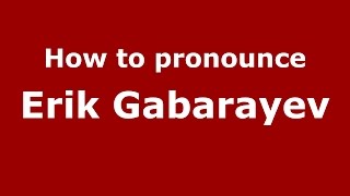 How to pronounce Erik Gabarayev
